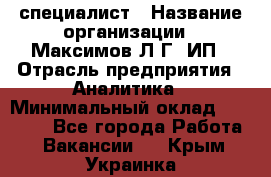 IT специалист › Название организации ­ Максимов Л.Г, ИП › Отрасль предприятия ­ Аналитика › Минимальный оклад ­ 30 000 - Все города Работа » Вакансии   . Крым,Украинка